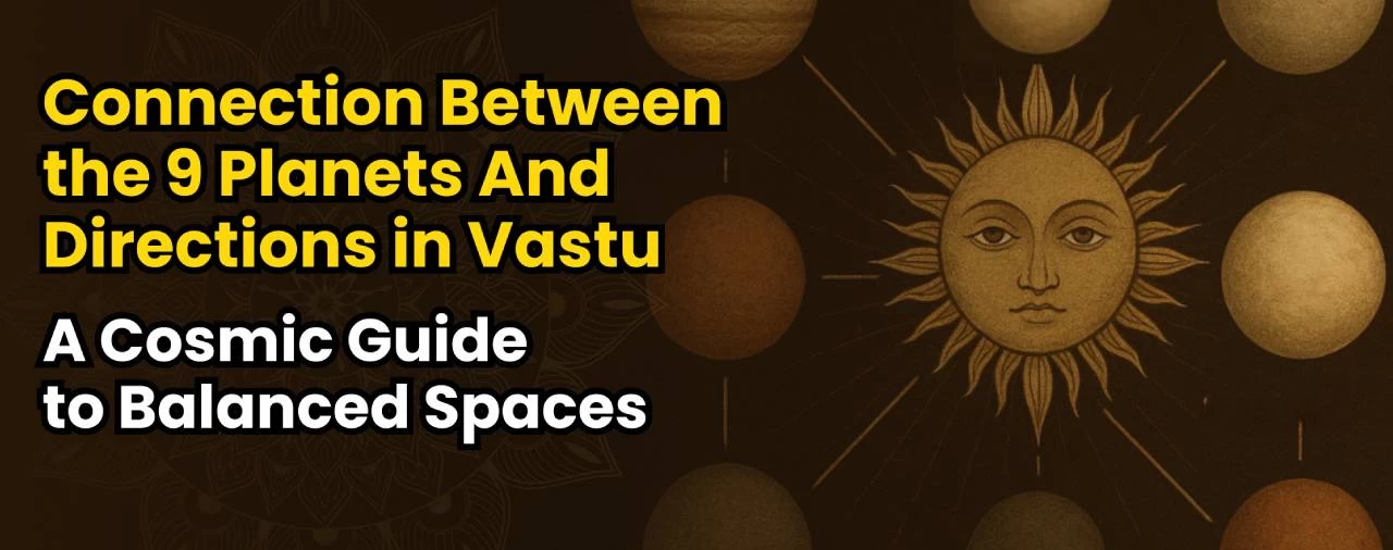 Connection Between the 9 Planets & Directions in Vastu: A Cosmic Guide to Balanced Spaces
